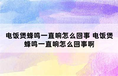 电饭煲蜂鸣一直响怎么回事 电饭煲蜂鸣一直响怎么回事啊